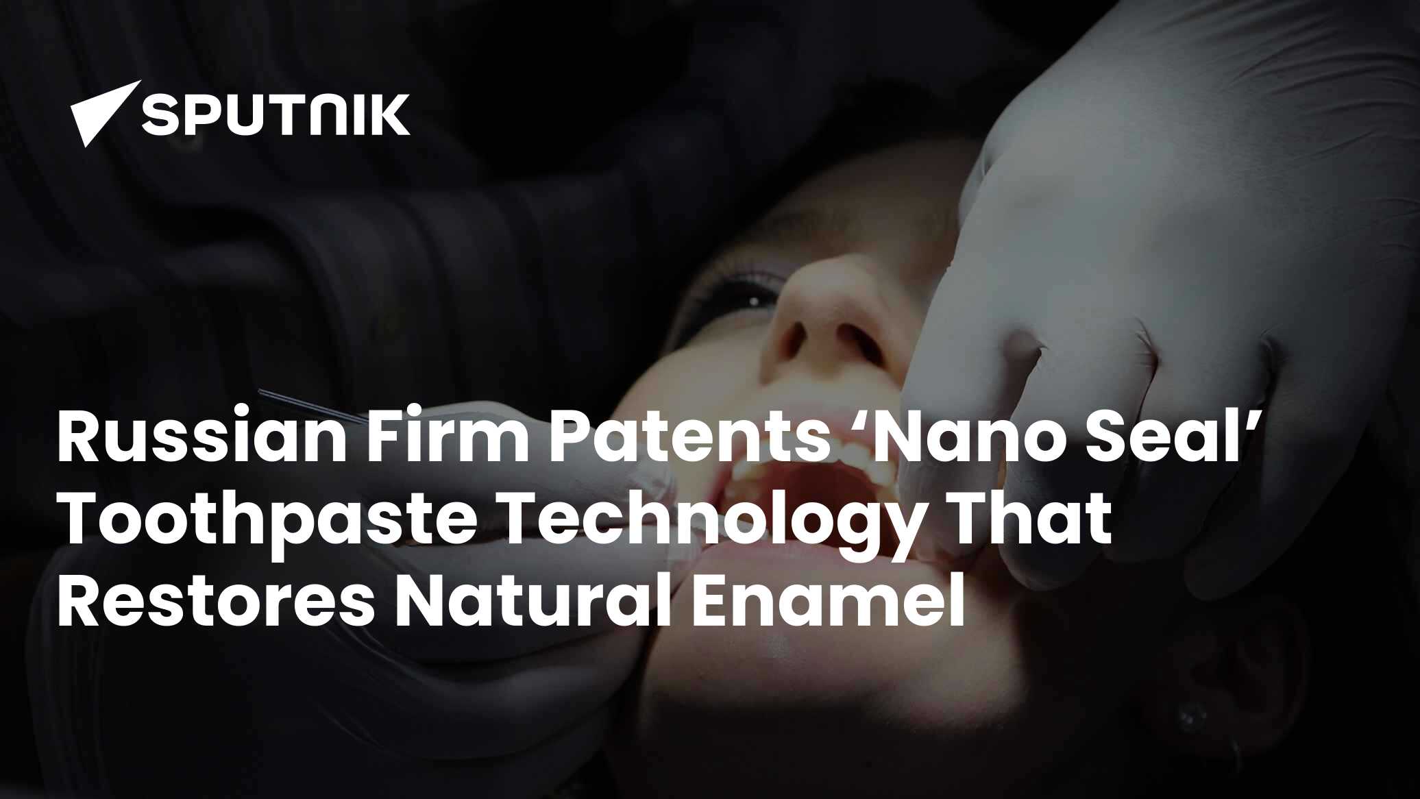 Russian Firm Patents ‘Nano Seal’ Toothpaste Technology That Restores ...