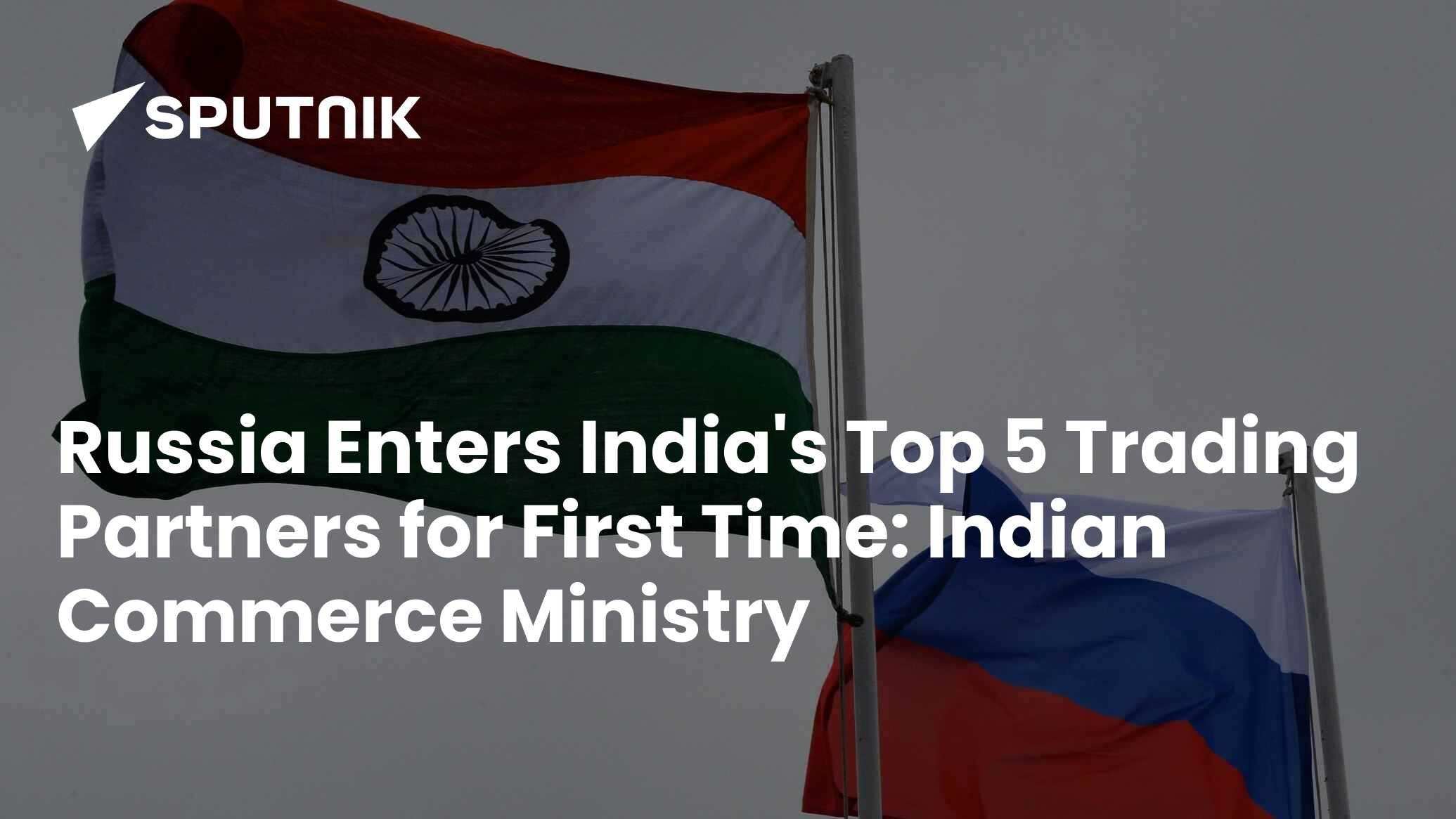 Russia Enters India's Top 5 Trading Partners For First Time: Indian ...