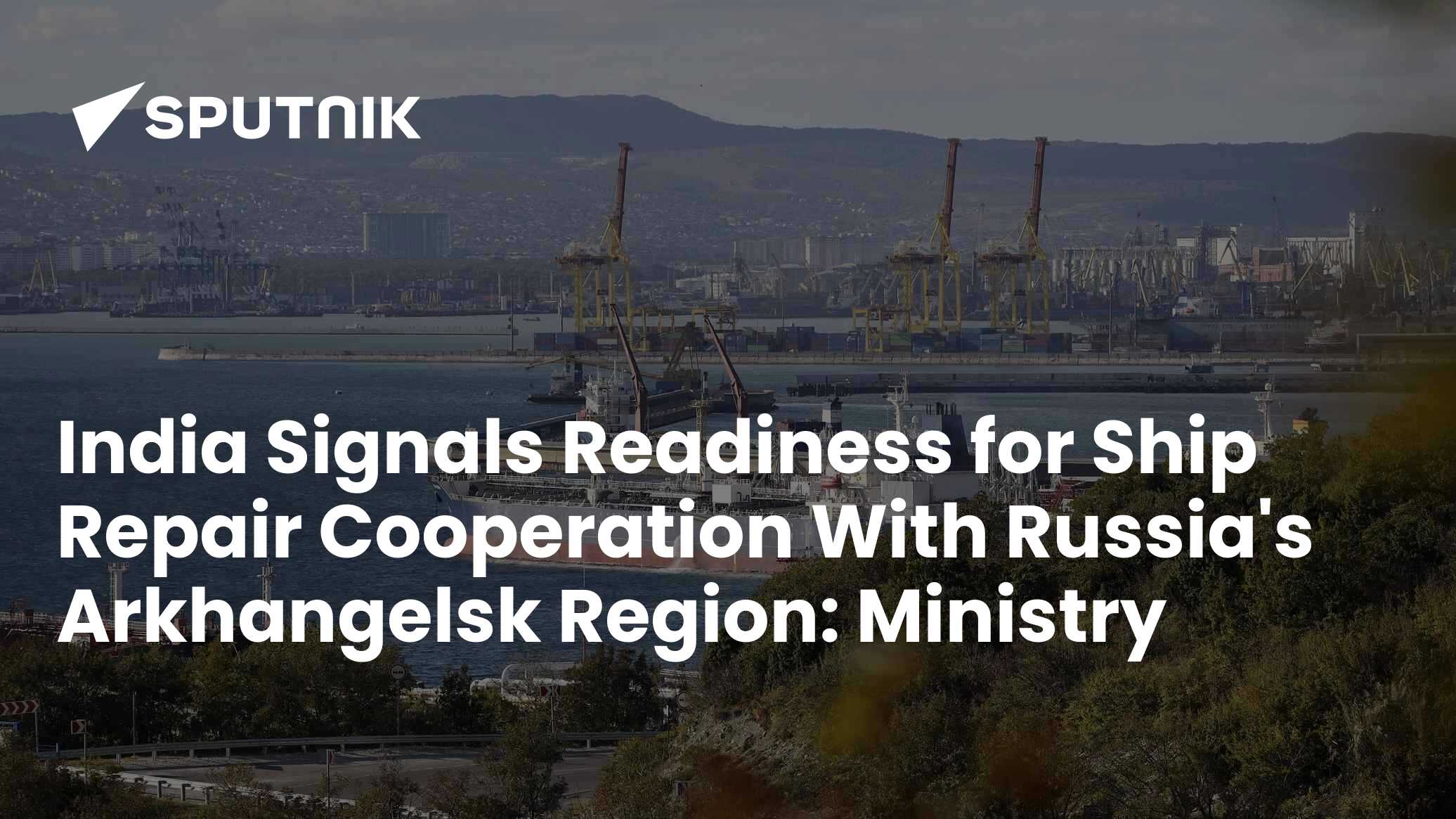 India Signals Readiness for Ship Repair Cooperation With Russia's Arkhangelsk Region: Ministry