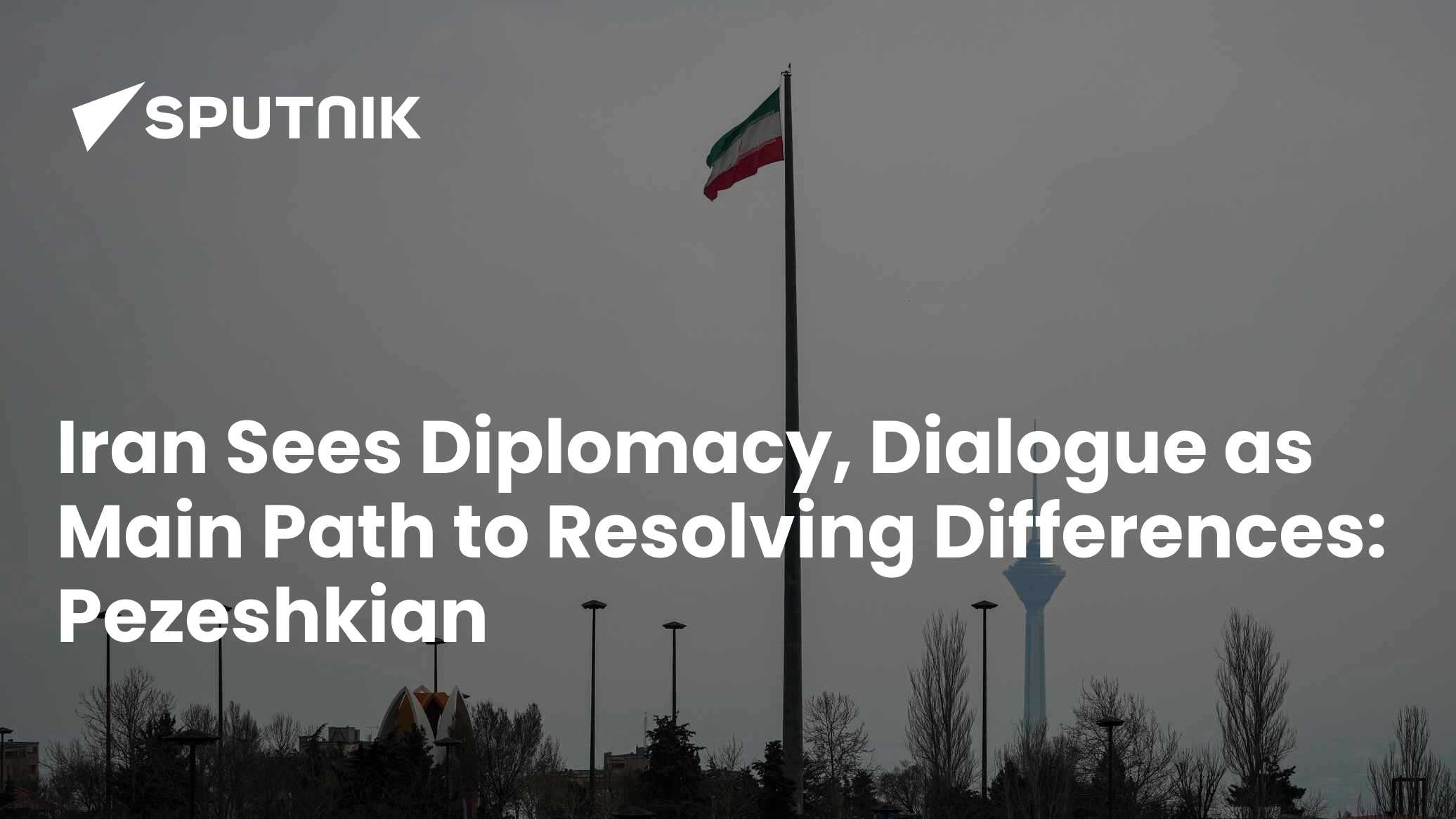 Iran Sees Diplomacy, Dialogue as Main Path to Resolving Differences: Pezeshkian