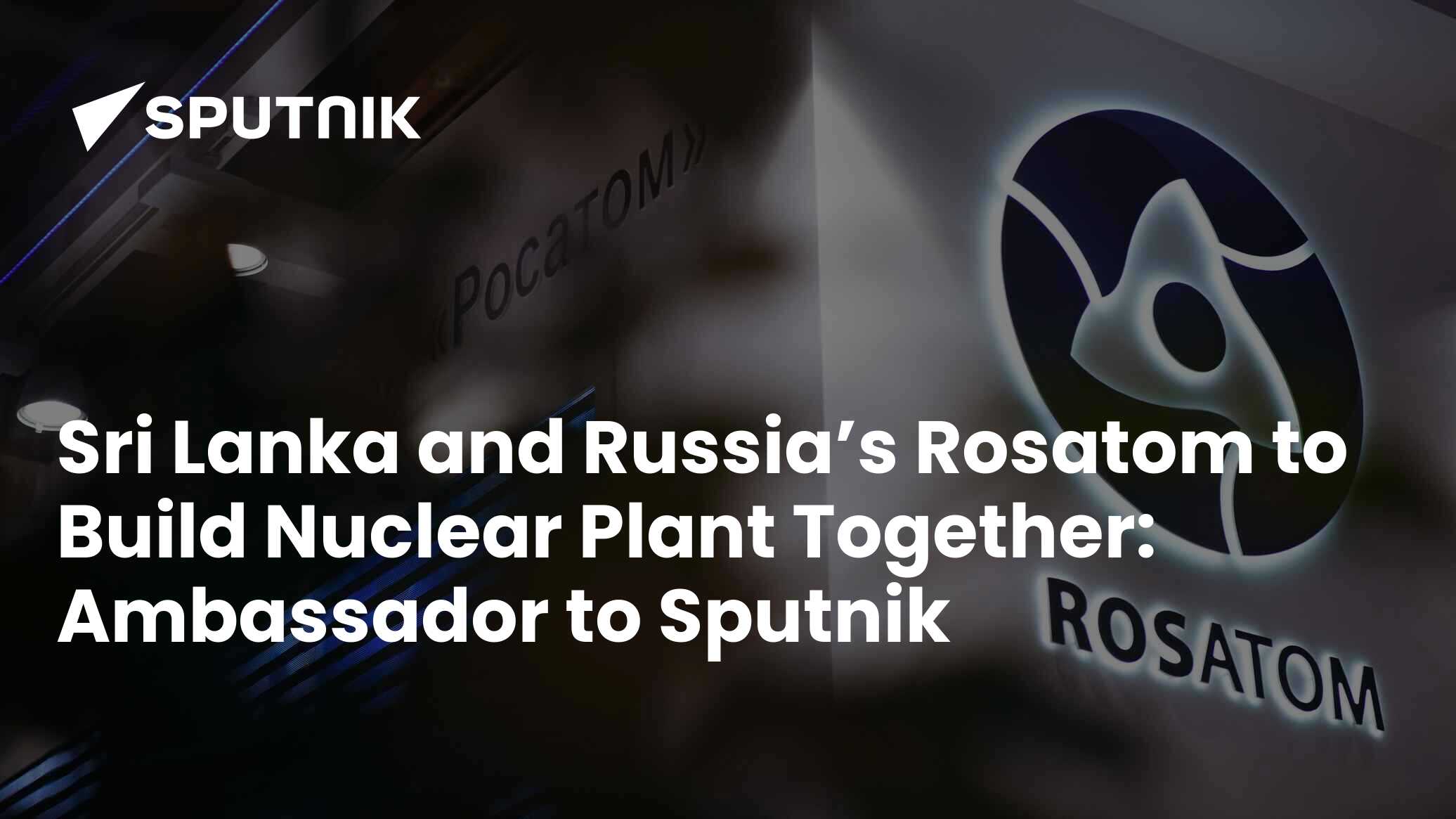 Sri Lanka And Russia’s Rosatom To Build Nuclear Plant Together