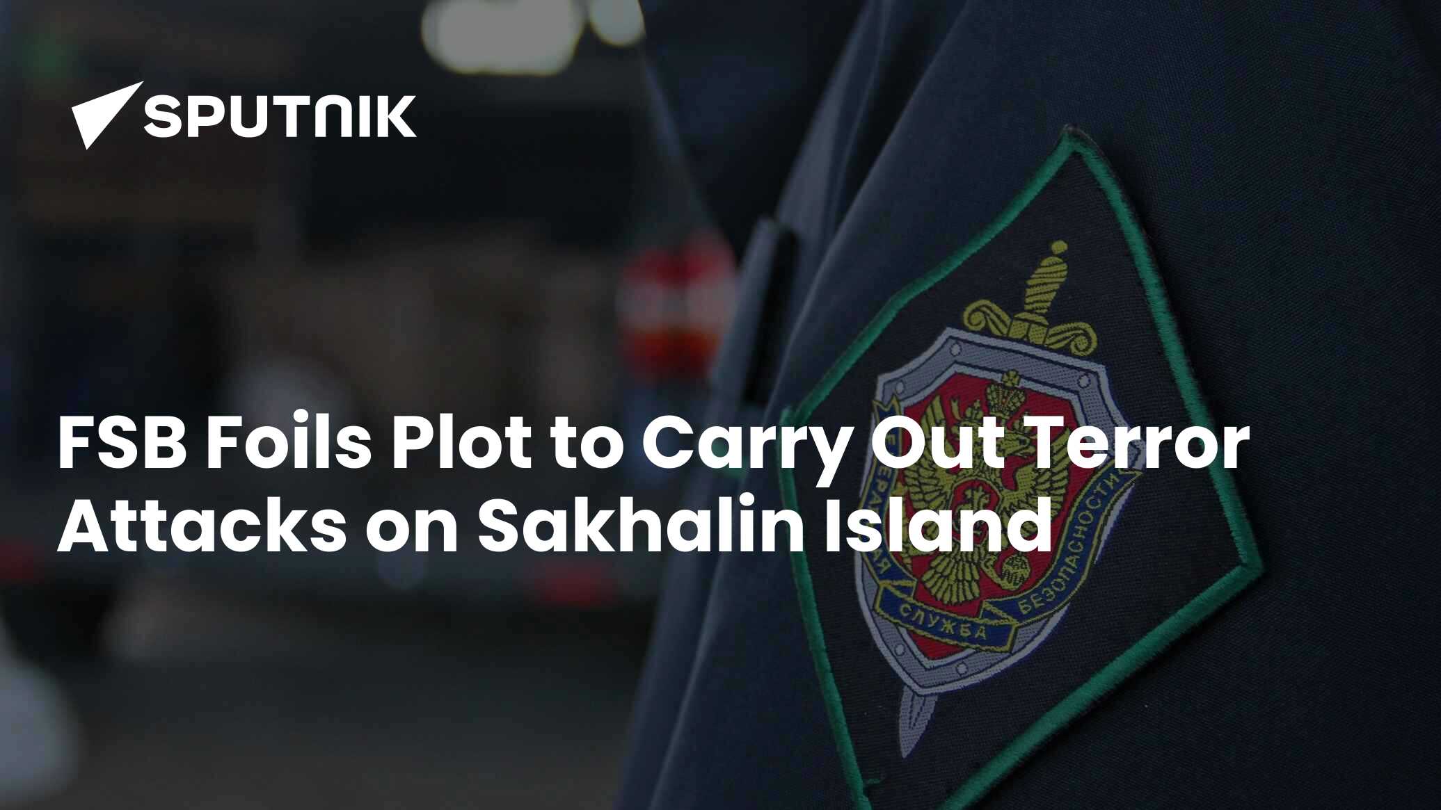 FSB Foils Plot To Carry Out Terror Attacks On Sakhalin Island