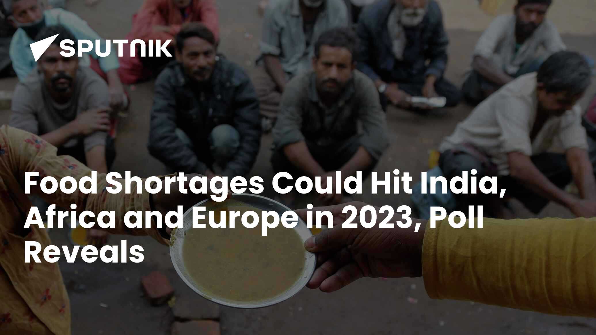 Food Shortages Could Hit India, Africa and Europe in 2023, Poll Reveals