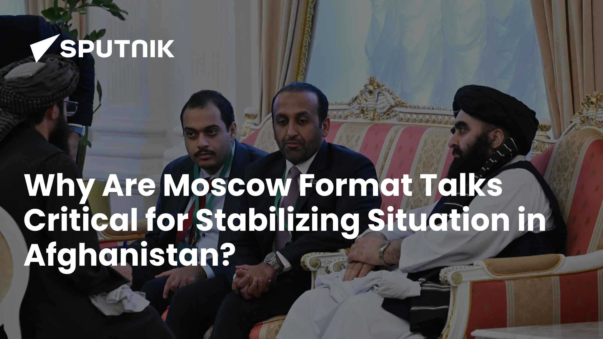 Why Are Moscow Format Talks Critical for Stabilizing Situation in ...