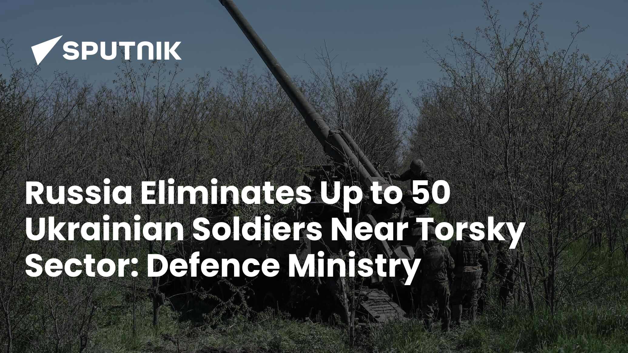 Russia Eliminates Up to 50 Ukrainian Soldiers Near Torsky Sector