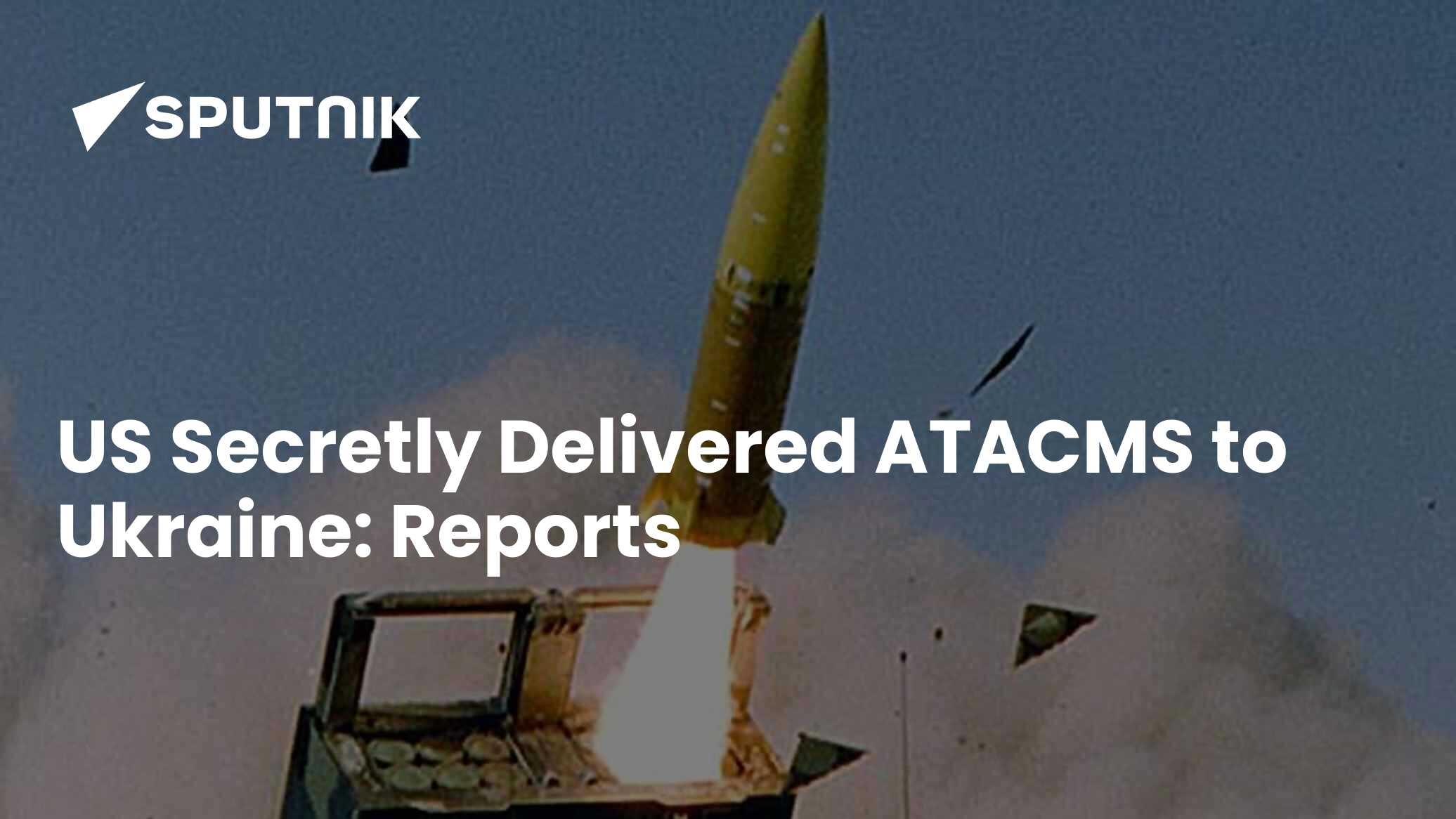 US Secretly Delivered ATACMS to Ukraine: Reports