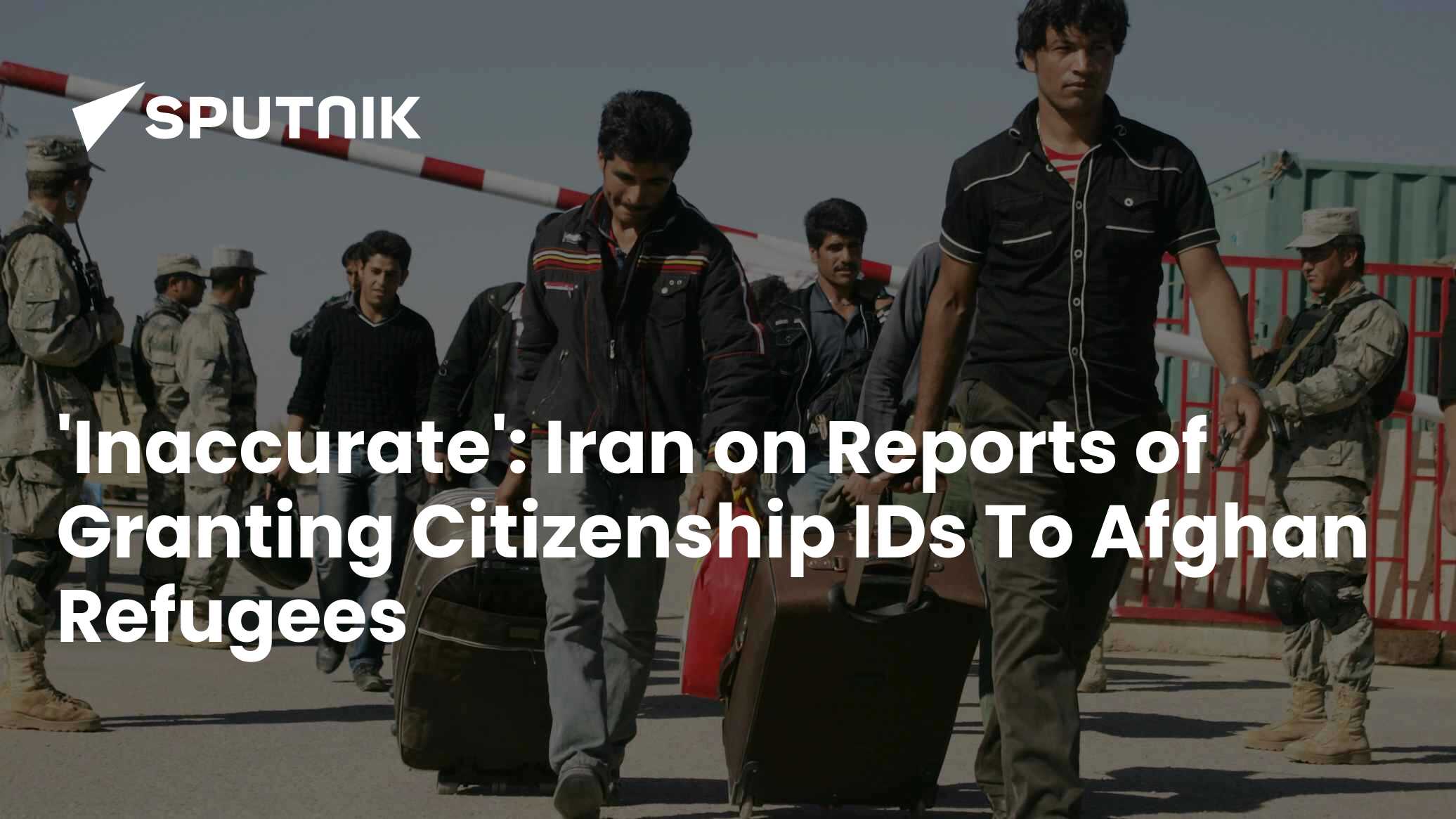 'Inaccurate': Iran on Reports of Granting Citizenship IDs To Afghan ...
