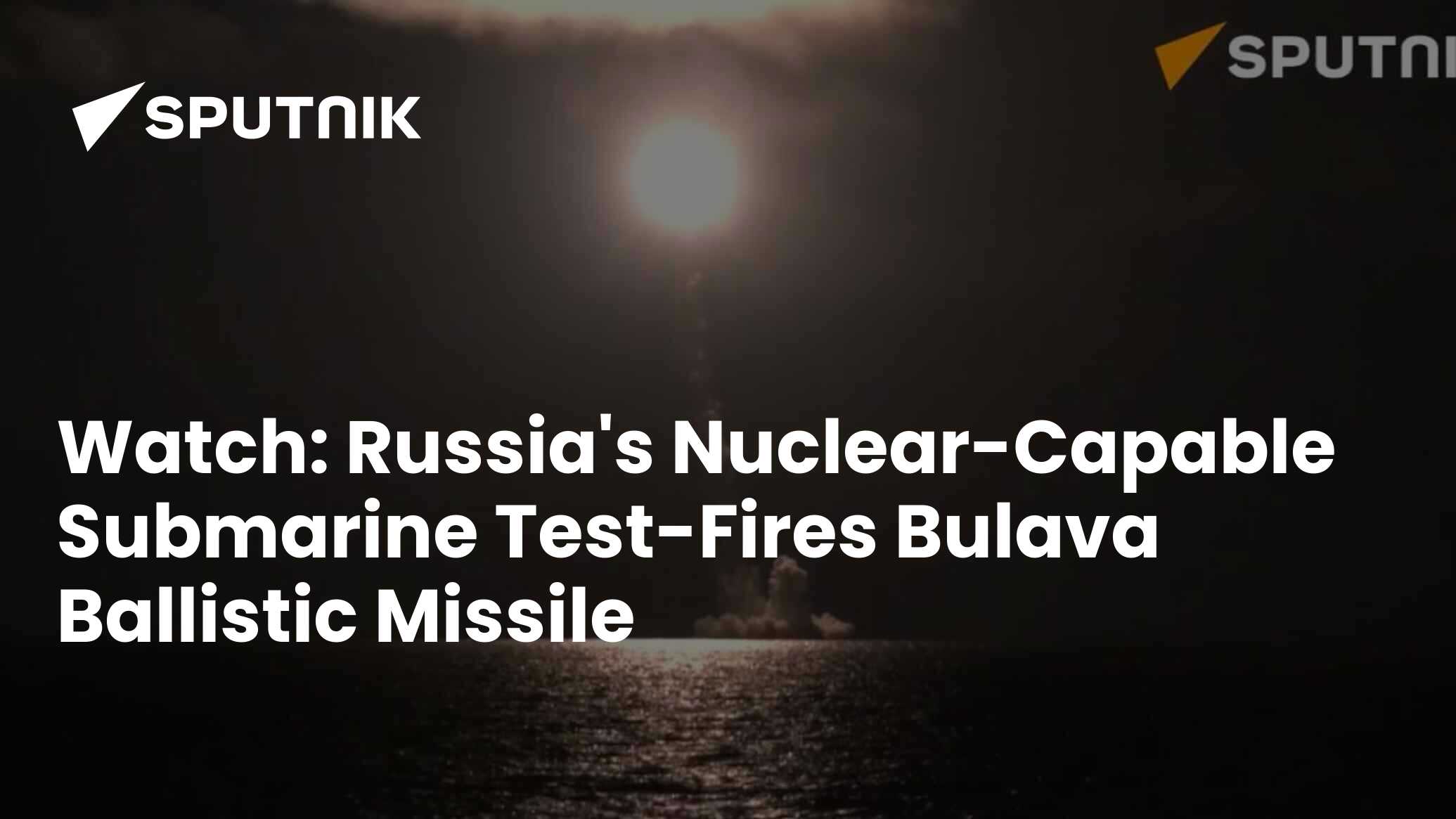 Watch: Russia's Nuclear-Capable Submarine Test-Fires Bulava Ballistic ...