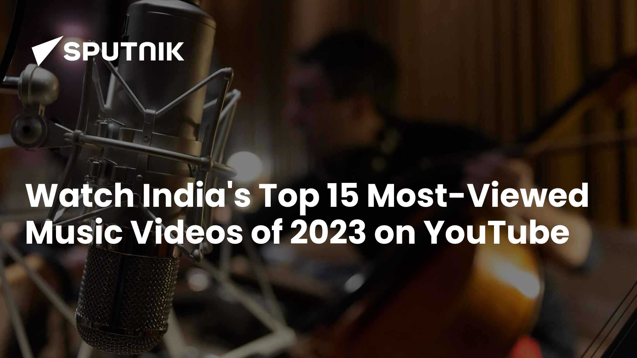 Watch India s Top 15 Most Viewed Music Videos of 2023 on YouTube