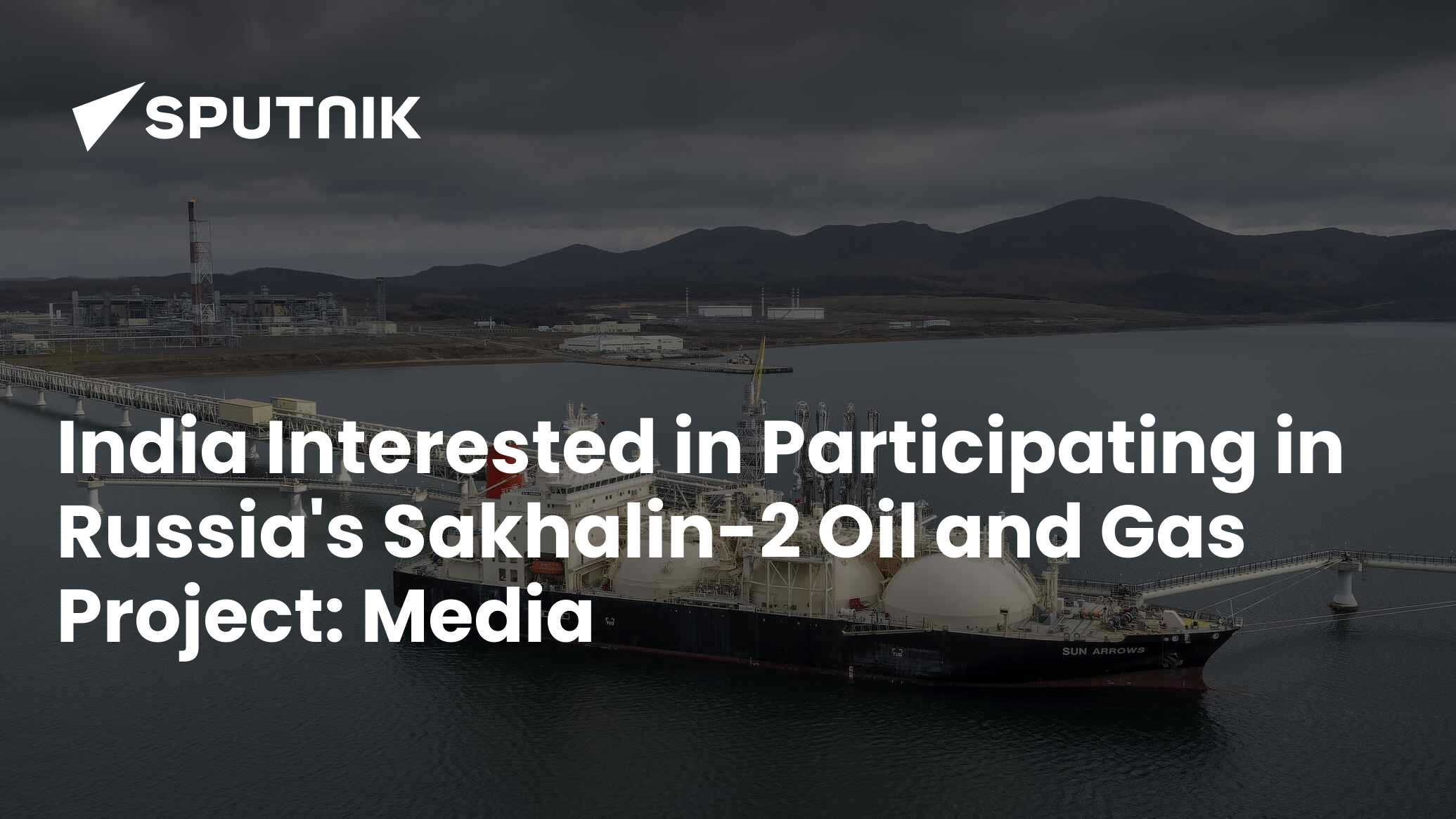 India 'Interested' in Participating in Russia's Sakhalin-2 Oil and Gas ...