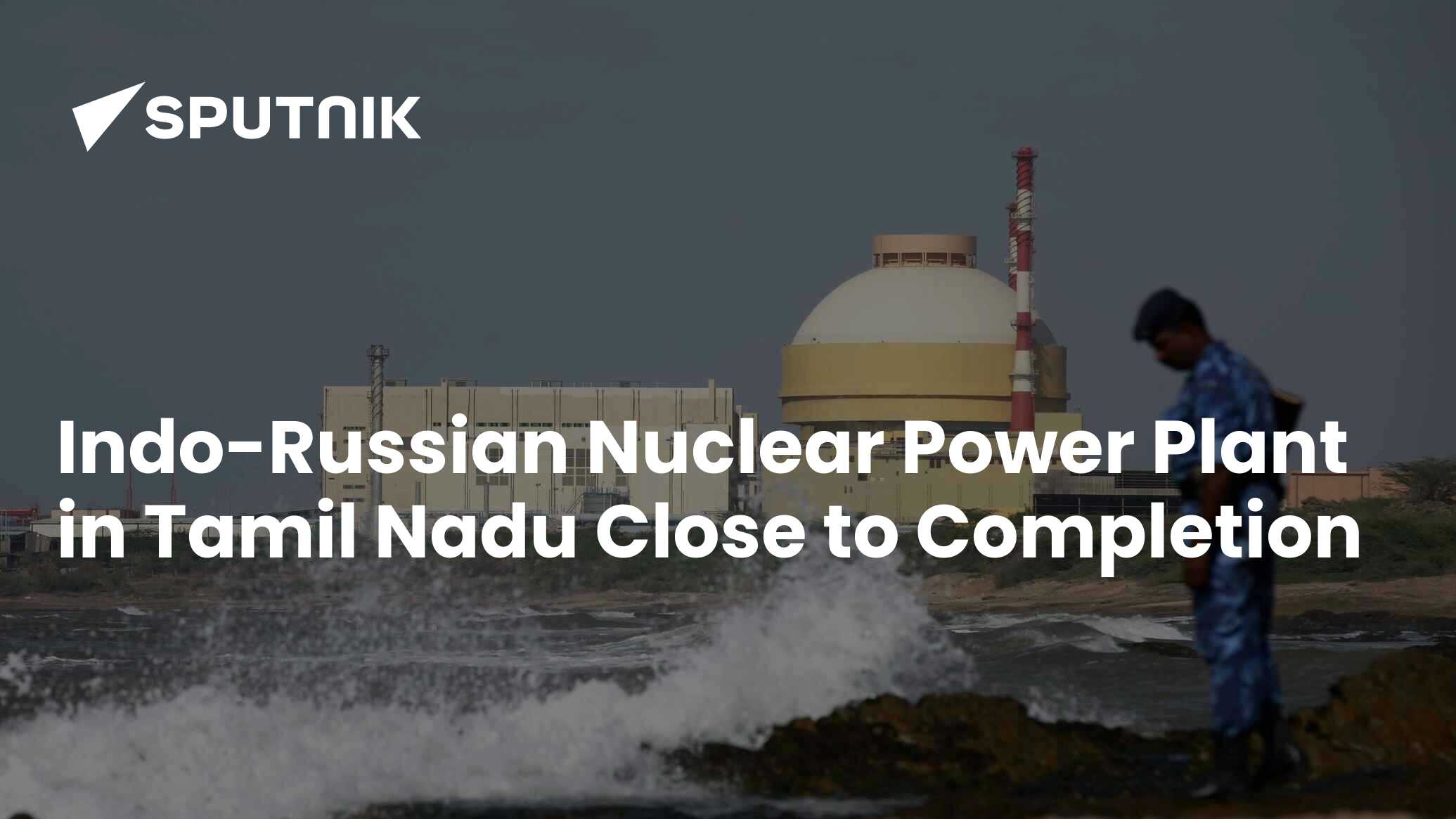 Indo-Russian Nuclear Power Plant in Tamil Nadu Close to Completion