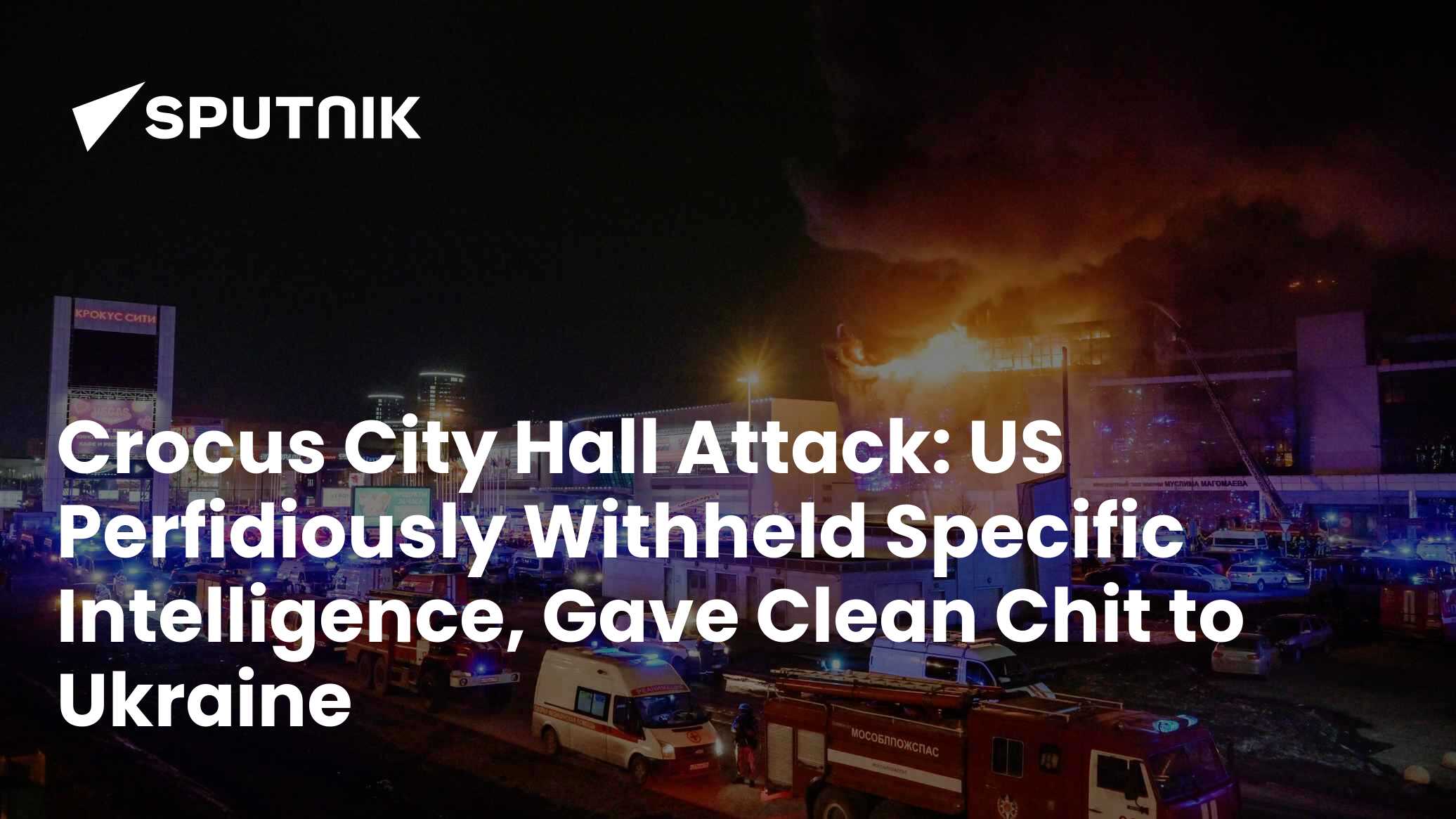 Crocus City Hall Attack: US Perfidiously Withheld Specific Intelligence ...