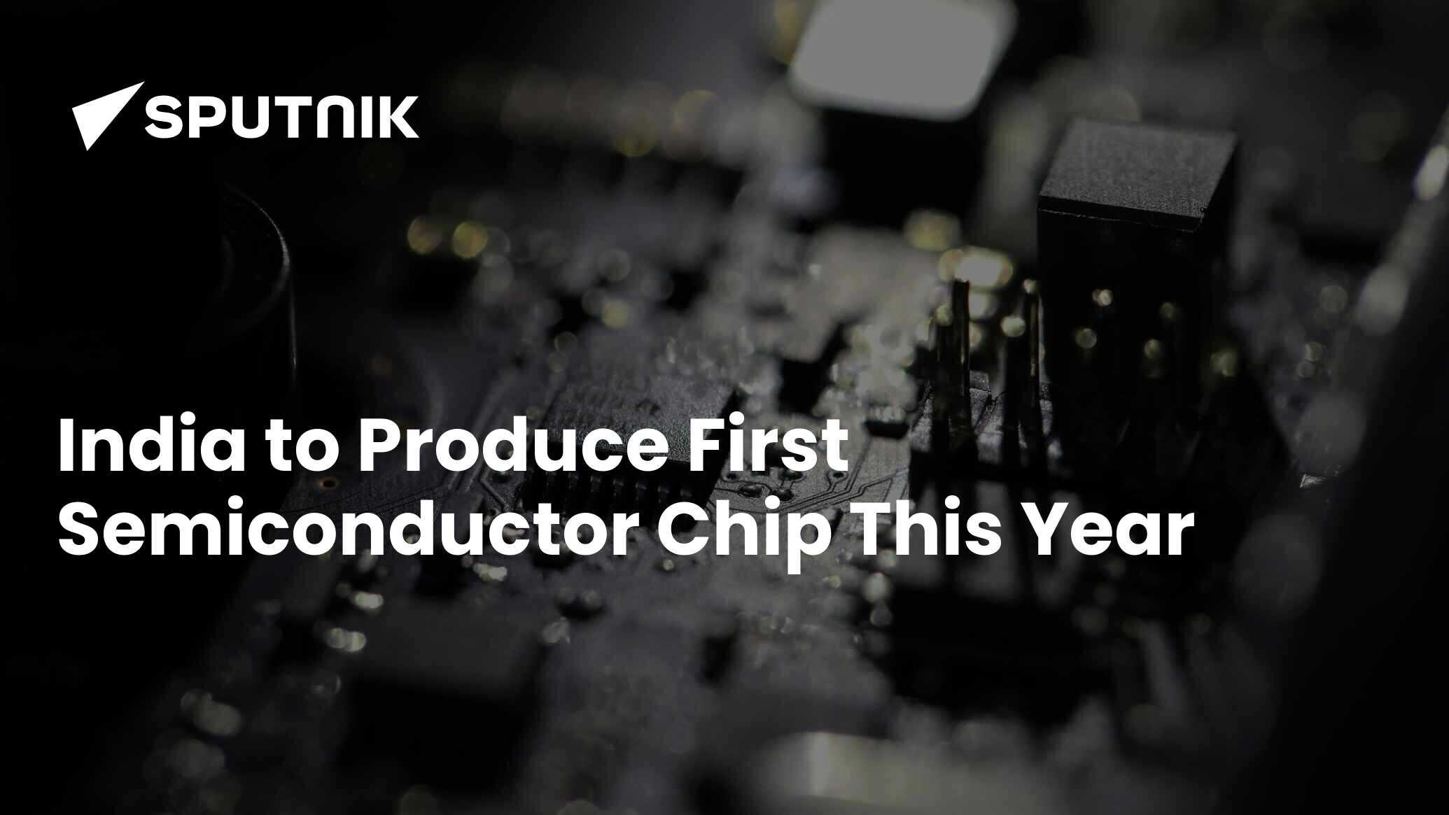 India to Produce First Semiconductor Chip This Year - 19.07.2025 ...