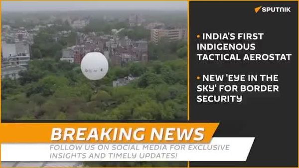 🚨🇮🇳 India unveils 'Eye in the Sky': first indigenous tactical aerostat - Sputnik India