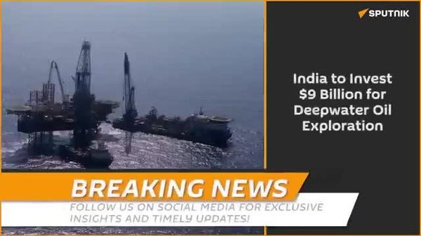 🚨 BIG: India set to invest $9 bln to accelerate deepwater oil exploration - Sputnik India